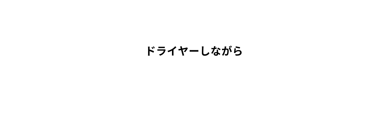 ドライヤーしながら